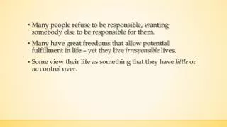 Many people refuse to be responsible, wanting somebody else to be responsible for them.