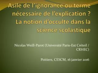 Nicolas Weill- Parot (Université Paris-Est Créteil / CRHEC) Poitiers, CESCM, 16 janvier 2016
