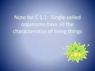Note for C 1.1: Single-celled organisms have all the characteristics of living things