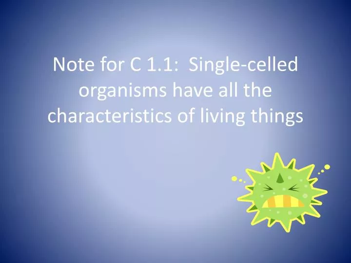 note for c 1 1 single celled organisms have all the characteristics of living things