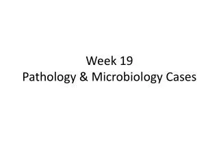 Week 19 Pathology &amp; Microbiology Cases