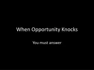 When Opportunity Knocks