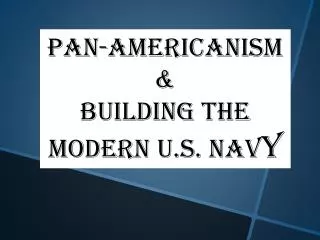 Pan-Americanism &amp; Building the Modern U.S. Nav y