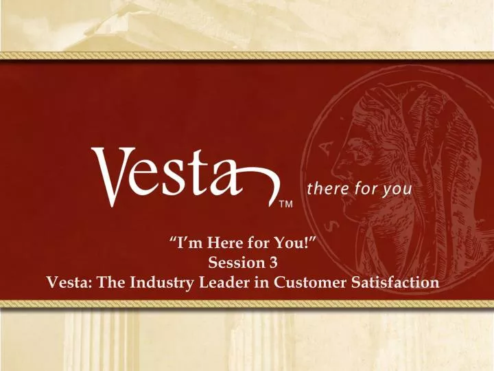i m here for you session 3 vesta the industry leader in customer satisfaction