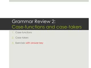 Grammar Review 2: Case-functions and case-takers