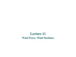 Lecture 11 Wind Power, Wind Machines