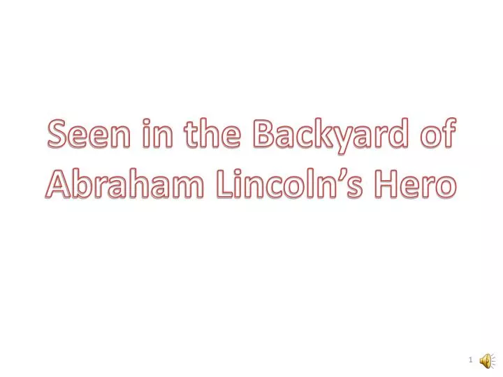 seen in the backyard of abraham lincoln s hero