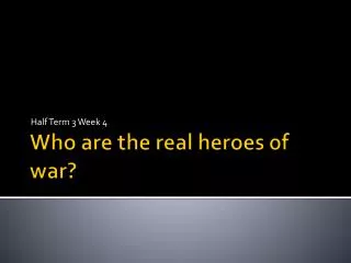 Who are the real heroes of war?