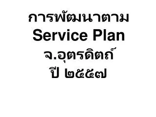 การพัฒนาตาม Service Plan จ.อุตรดิตถ์ ปี ๒๕๕๗