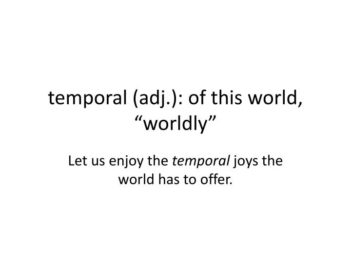 temporal adj of this world worldly