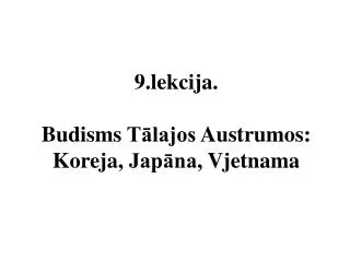 9.lekcija. Budisms Tālajos Austrumos : Koreja , Japāna , Vjetnama