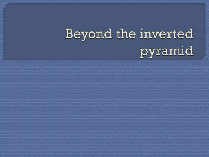 beyond the inverted pyramid