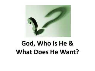 God, Who is He &amp; What Does He Want?