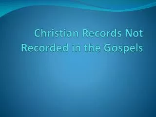 Christian Records Not Recorded in t he Gospels