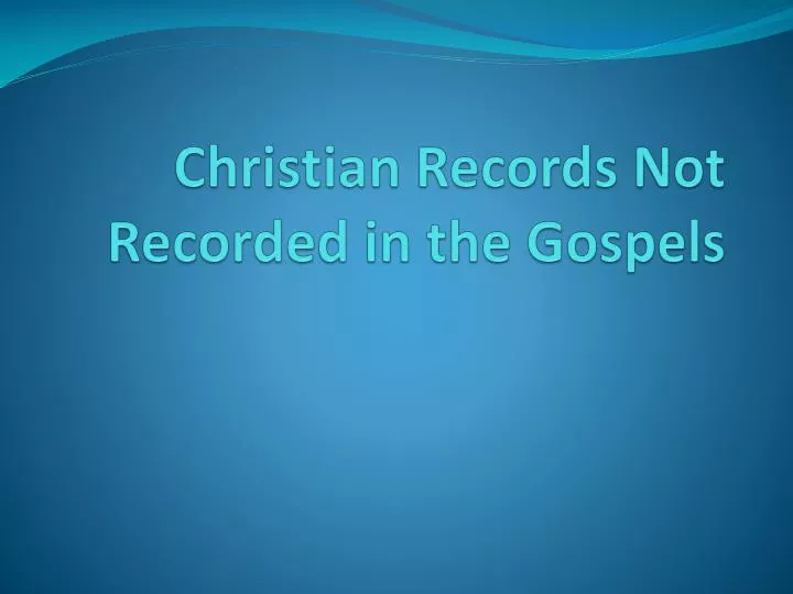 christian records not recorded in t he gospels