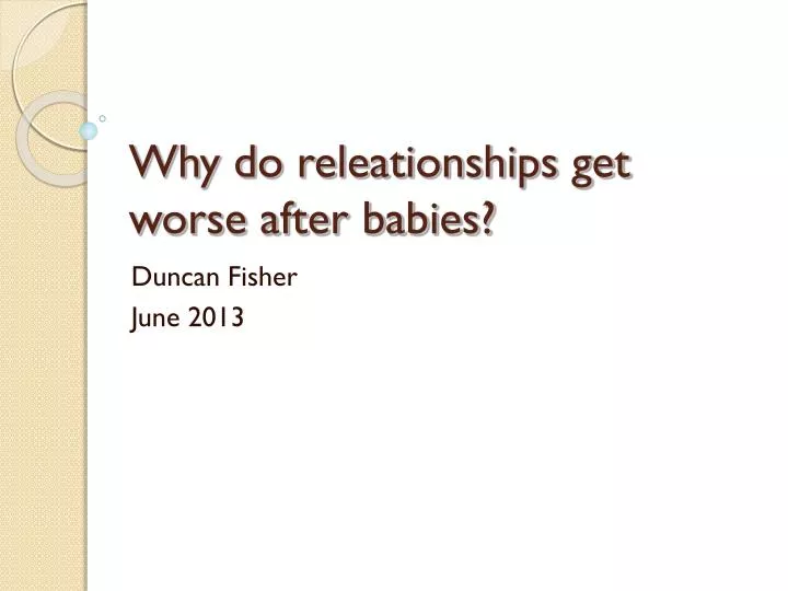 why do releationships get worse after babies