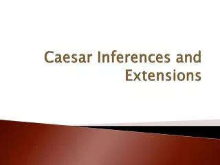 Caesar Inferences and Extensions