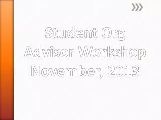 Student Org Advisor Workshop November, 2013