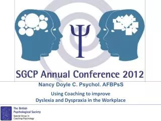 Nancy Doyle C. Psychol. AFBPsS Using Coaching to improve Dyslexia and Dyspraxia in the Workplace