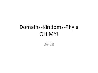 Domains- Kindoms -Phyla OH MY!