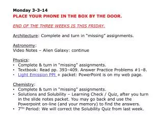 Monday 3-3-14 PLACE YOUR PHONE IN THE BOX BY THE DOOR. END OF THE THREE WEEKS IS THIS FRIDAY.