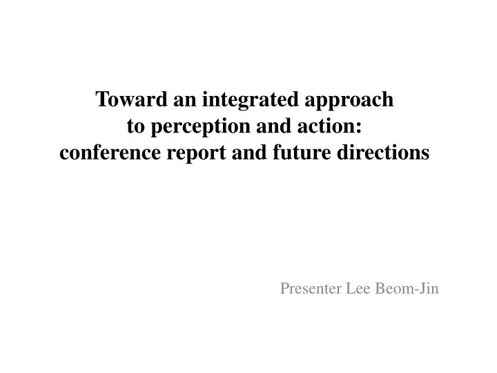 toward an integrated approach to perception and action conference report and future directions