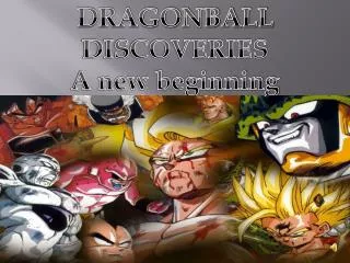 DRAGONBALL DISCOVERIES A new beginning