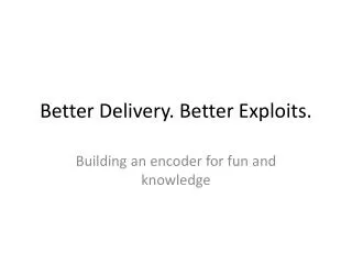 Better Delivery. Better Exploits.