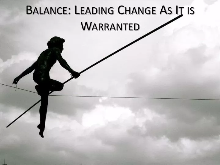 balance leading change as it is warranted