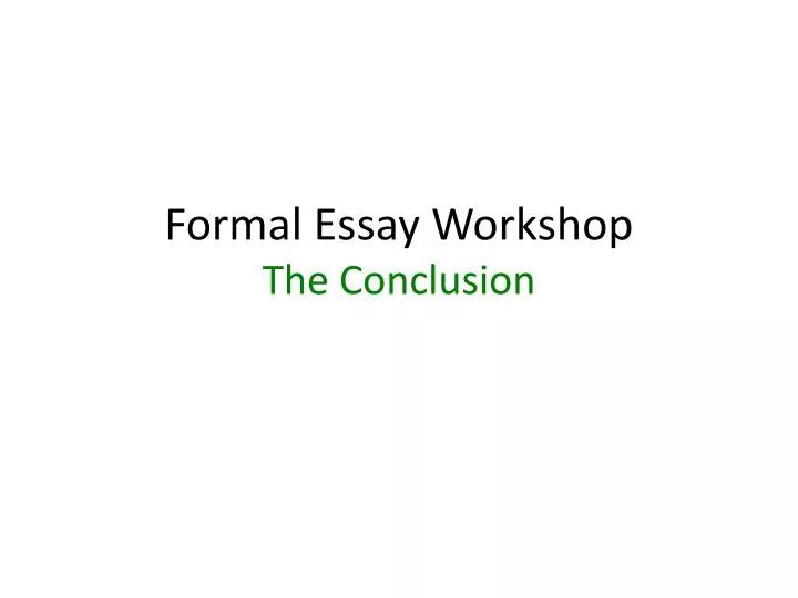 formal essay workshop the conclusion