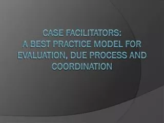 Case Facilitators: A Best Practice Model for Evaluation, Due Process and Coordination