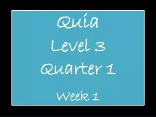 Quia Level 3 Quarter 1 Week 1