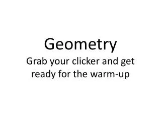 Geometry Grab your clicker and get ready for the warm-up