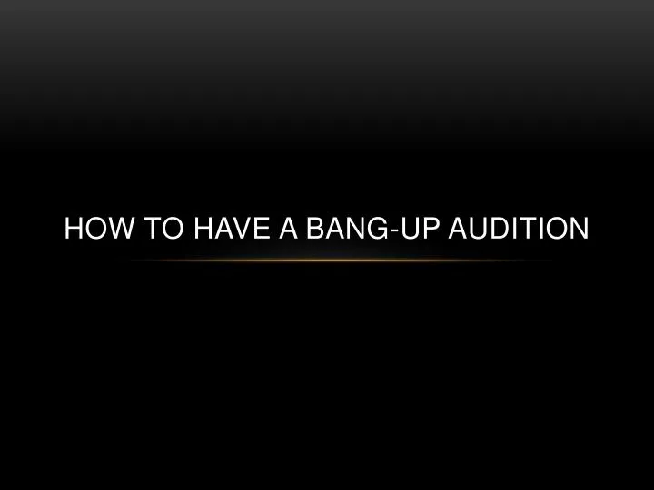 how to have a bang up audition