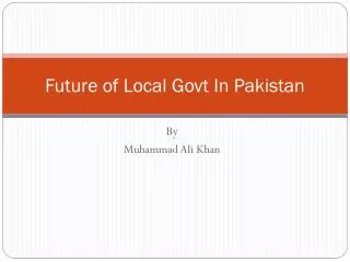 Future of Local Govt In Pakistan