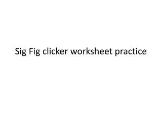 Sig Fig clicker worksheet practice
