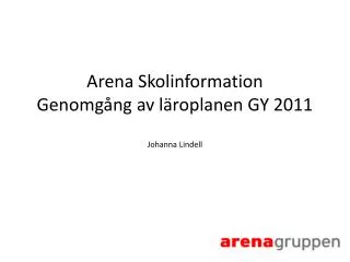 Arena Skolinformation Genomgång av läroplanen GY 2011 Johanna Lindell