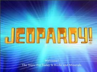 Welcome! The Topic For Today Is Rocks and Minerals