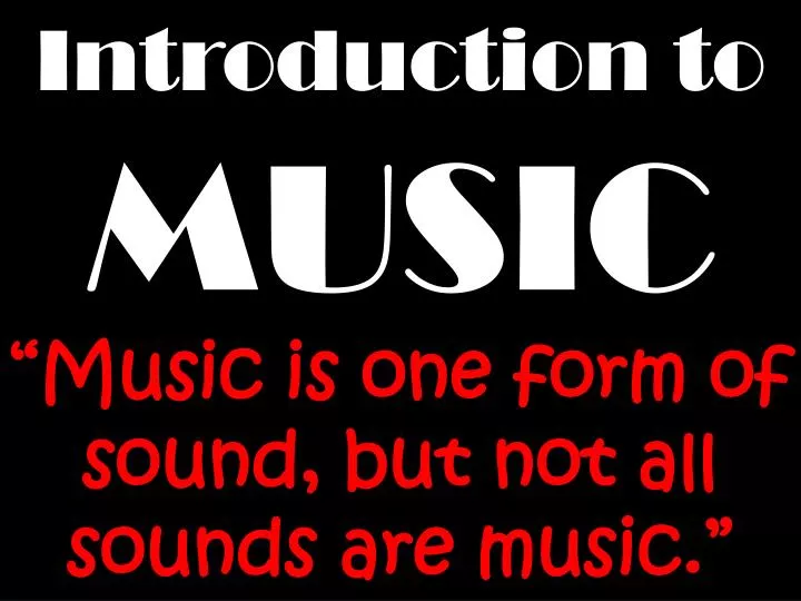 introduction to music music is one form of sound but not all sounds are music