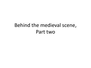 Behind the medieval scene , Part two