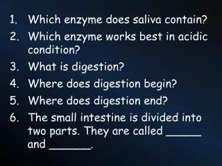 Which enzyme does saliva contain? Which enzyme works best in acidic condition? What is digestion?