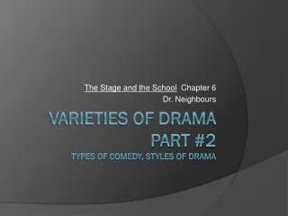 Varieties of Drama Part #2 Types of comedy, Styles of Drama