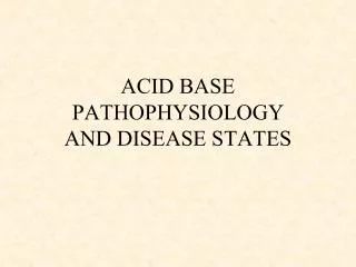 ACID BASE PATHOPHYSIOLOGY AND DISEASE STATES