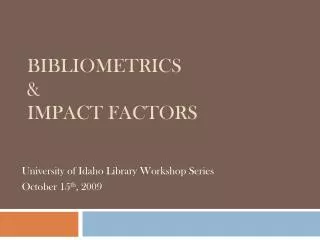 Bibliometrics &amp; Impact Factors