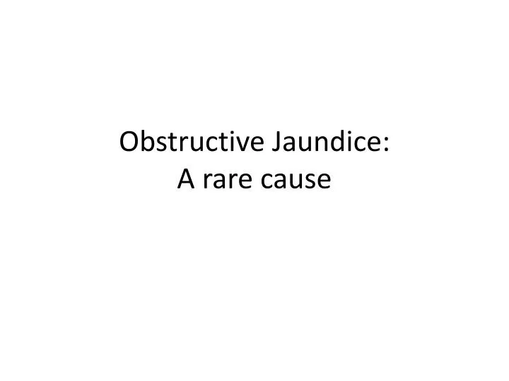 obstructive jaundice a rare cause