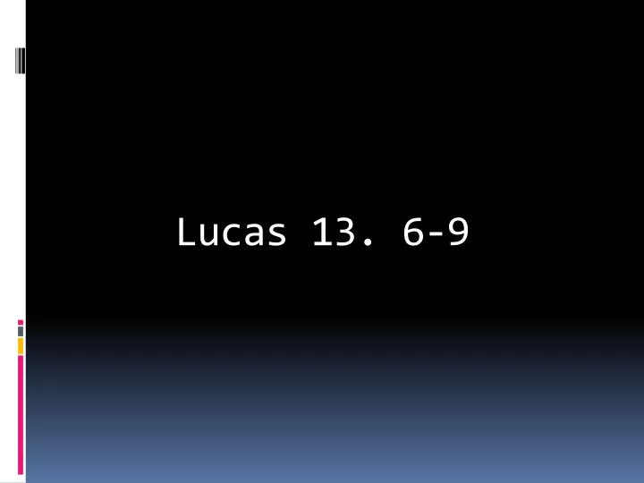 lucas 13 6 9