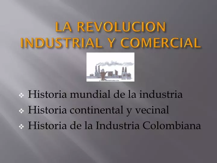 historia mundial de la industria historia continental y vecinal historia de la industria colombiana