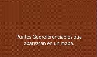 puntos georeferenciables que aparezcan en un mapa
