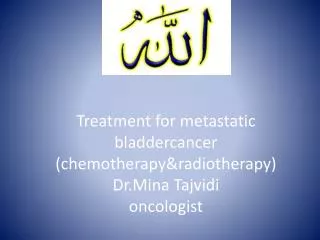 Treatment for metastatic bladdercancer ( chemotherapy&amp;radiotherapy ) Dr.Mina Tajvidi oncologist