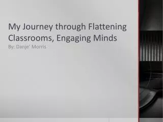 My Journey through Flattening Classrooms, Engaging Minds